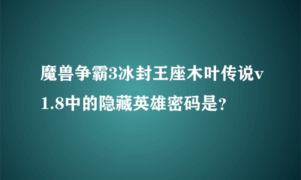魔兽争霸3冰封王座木叶传说v1.8中的隐藏英雄密码是？