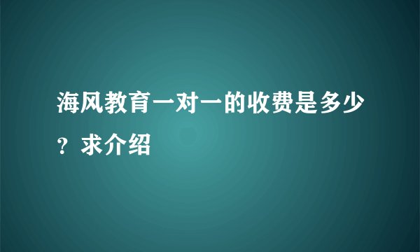 海风教育一对一的收费是多少？求介绍