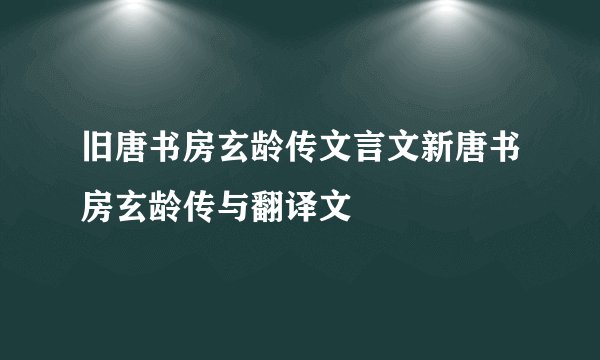 旧唐书房玄龄传文言文新唐书房玄龄传与翻译文