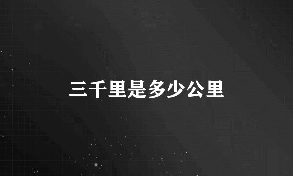 三千里是多少公里