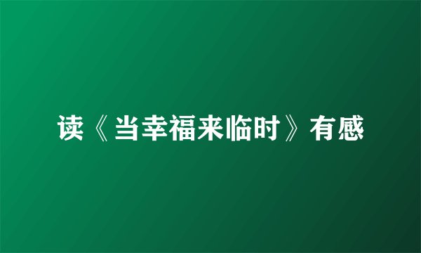 读《当幸福来临时》有感