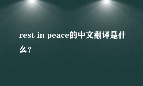 rest in peace的中文翻译是什么？