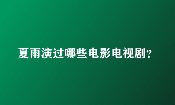 夏雨演过哪些电影电视剧？