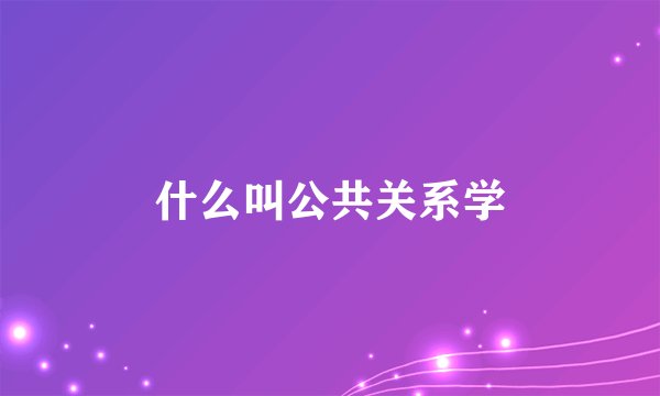 什么叫公共关系学