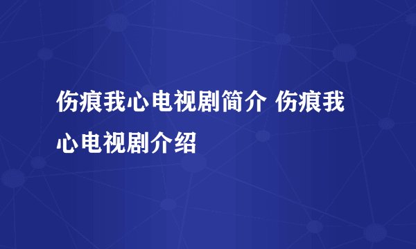 伤痕我心电视剧简介 伤痕我心电视剧介绍