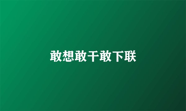 敢想敢干敢下联