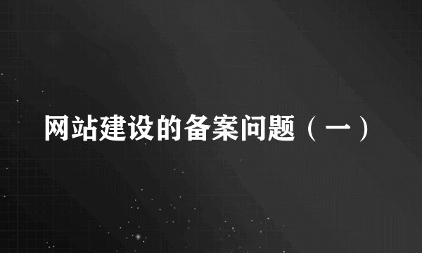 网站建设的备案问题（一）
