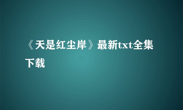 《天是红尘岸》最新txt全集下载