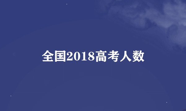 全国2018高考人数