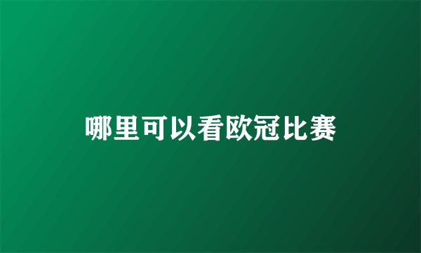 哪里可以看欧冠比赛