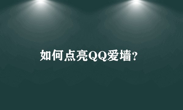 如何点亮QQ爱墙？
