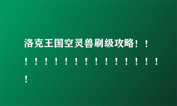 洛克王国空灵兽刷级攻略！！！！！！！！！！！！！！！！！