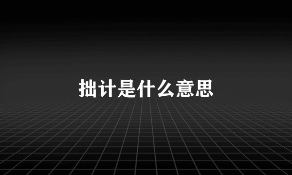 拙计是什么意思