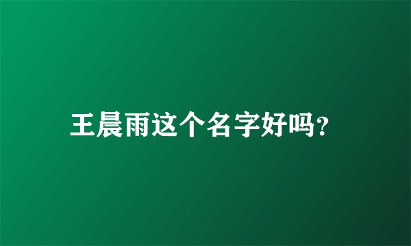 王晨雨这个名字好吗？