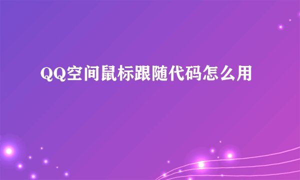 QQ空间鼠标跟随代码怎么用