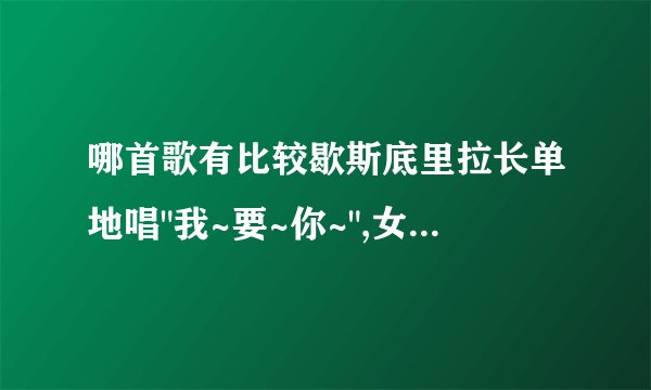 哪首歌有比较歇斯底里拉长单地唱