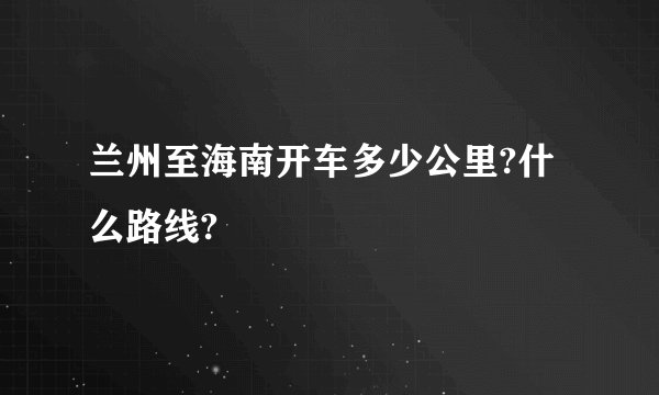 兰州至海南开车多少公里?什么路线?