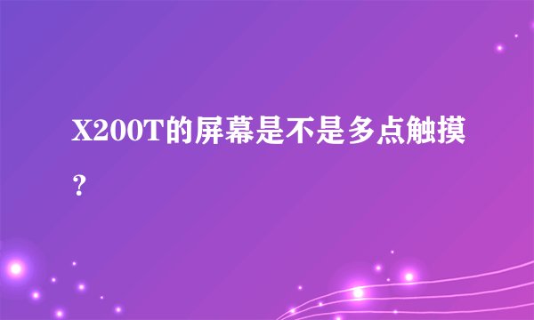 X200T的屏幕是不是多点触摸？