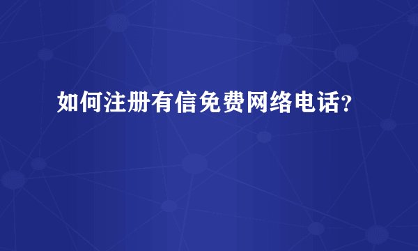 如何注册有信免费网络电话？
