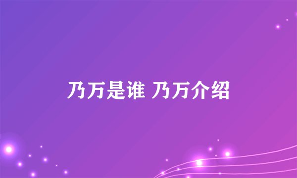 乃万是谁 乃万介绍