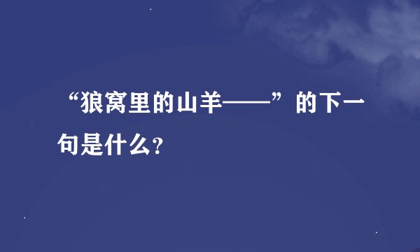 “狼窝里的山羊——”的下一句是什么？