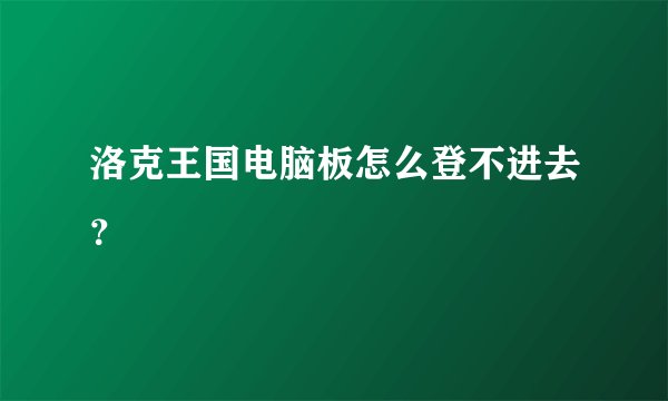 洛克王国电脑板怎么登不进去？