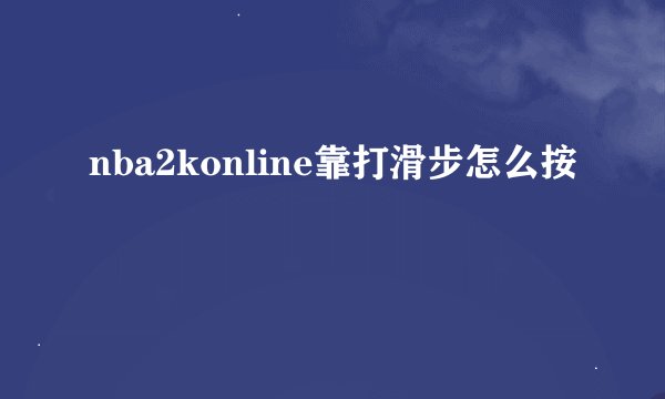 nba2konline靠打滑步怎么按