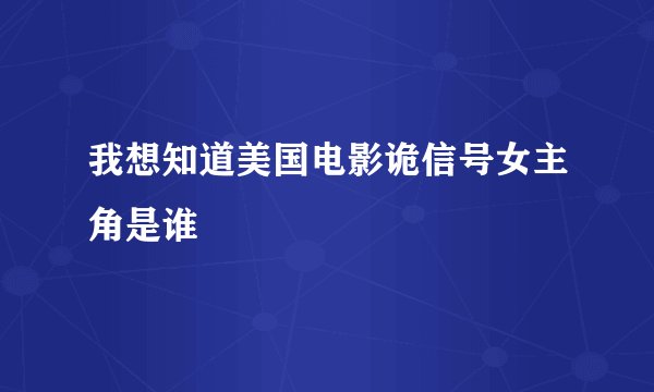 我想知道美国电影诡信号女主角是谁