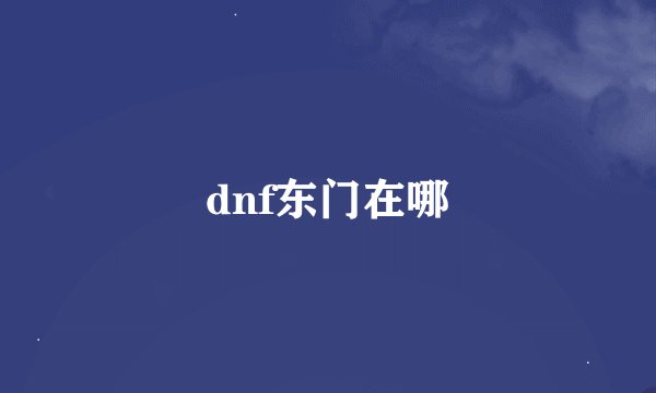dnf东门在哪
