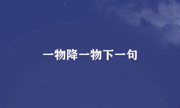 一物降一物下一句