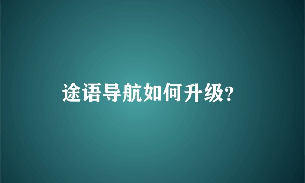 途语导航如何升级？