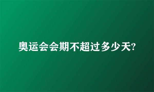 奥运会会期不超过多少天?