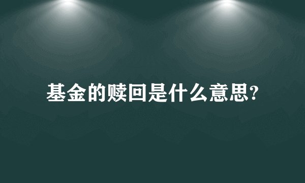 基金的赎回是什么意思?