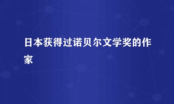 日本获得过诺贝尔文学奖的作家
