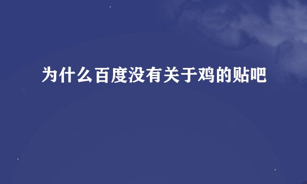 为什么百度没有关于鸡的贴吧