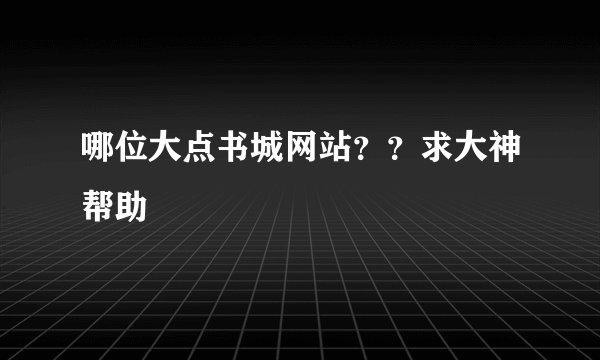哪位大点书城网站？？求大神帮助