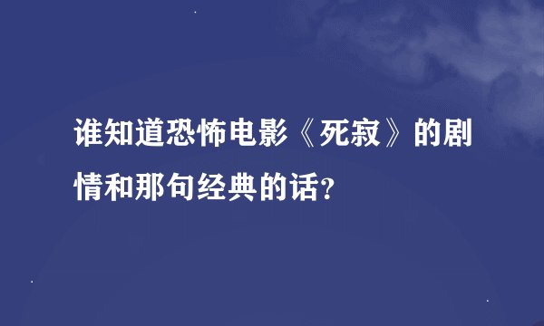 谁知道恐怖电影《死寂》的剧情和那句经典的话？