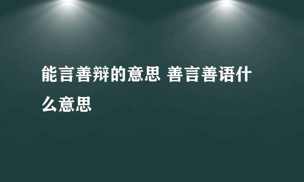 能言善辩的意思 善言善语什么意思
