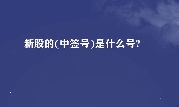 新股的(中签号)是什么号?