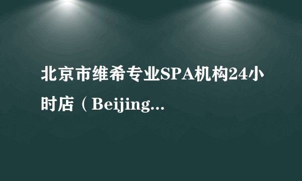 北京市维希专业SPA机构24小时店（Beijing VICI spa&massage国贸店）怎么样？有什么好玩的地方？
