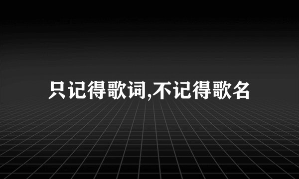 只记得歌词,不记得歌名