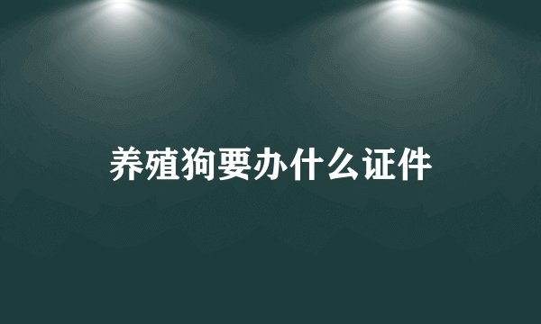 养殖狗要办什么证件