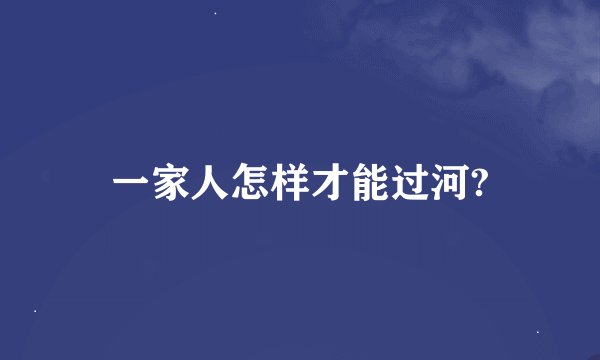 一家人怎样才能过河?