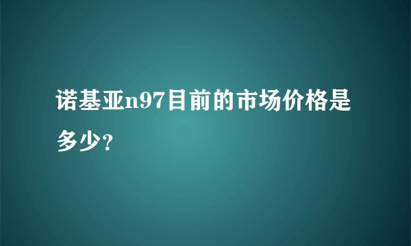 诺基亚n97目前的市场价格是多少？