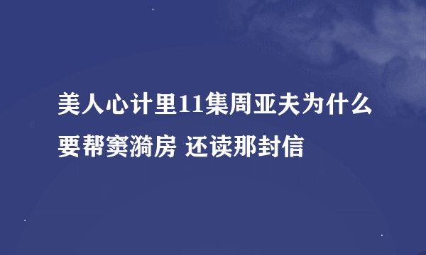 美人心计里11集周亚夫为什么要帮窦漪房 还读那封信