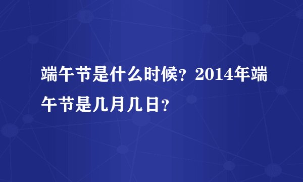 端午节是什么时候？2014年端午节是几月几日？