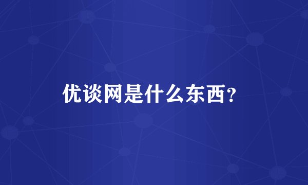 优谈网是什么东西?