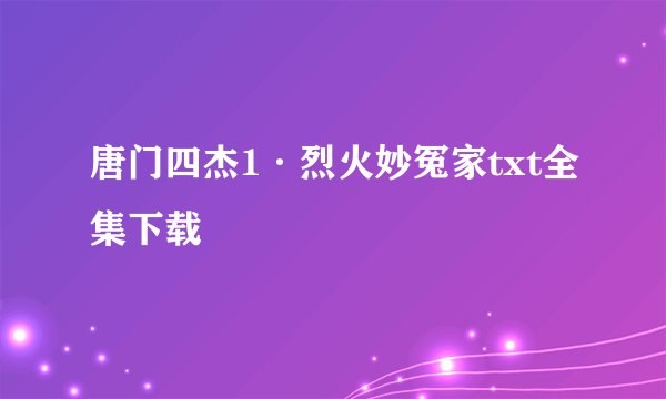 唐门四杰1·烈火妙冤家txt全集下载