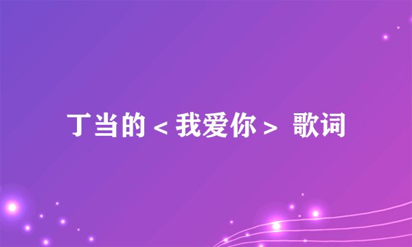 丁当的＜我爱你＞ 歌词
