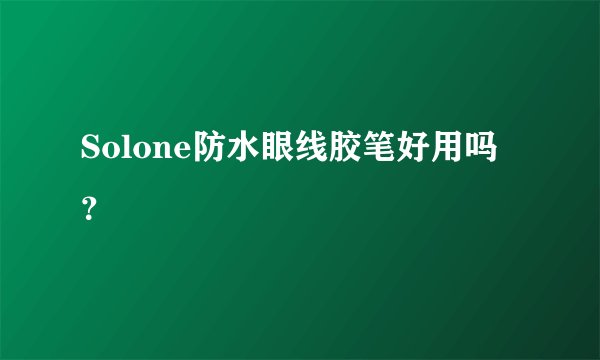 Solone防水眼线胶笔好用吗？